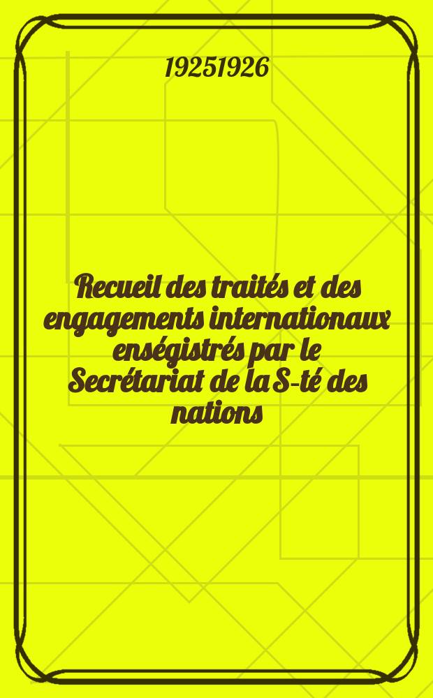 Recueil des traités et des engagements internationaux enségistrés par le Secrétariat de la S-té des nations : Treaty series. Vol.40/63 1925/1927, №2, Traités №1073