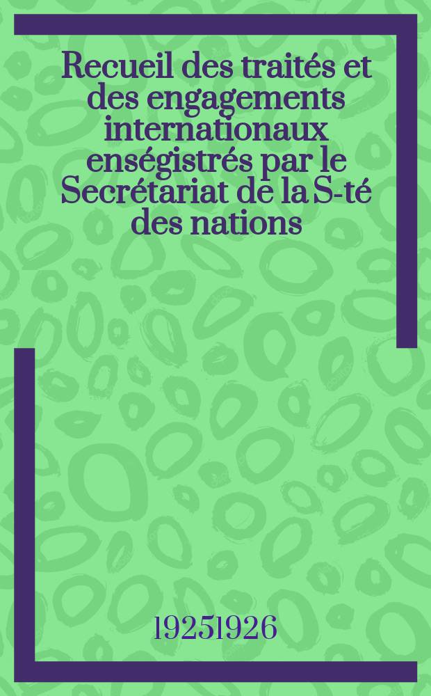 Recueil des traités et des engagements internationaux enségistrés par le Secrétariat de la S-té des nations : Treaty series. Vol.40/63 1925/1927, №2, Traités №1079
