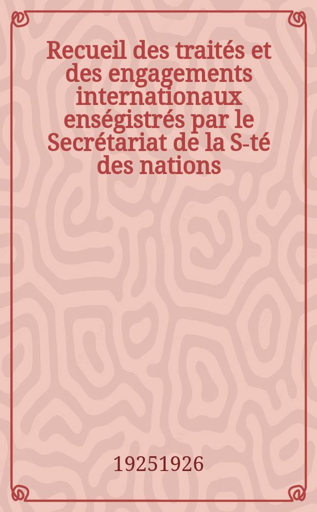 Recueil des traités et des engagements internationaux enségistrés par le Secrétariat de la S-té des nations : Treaty series. Vol.40/63 1925/1927, №2, Traités №1082