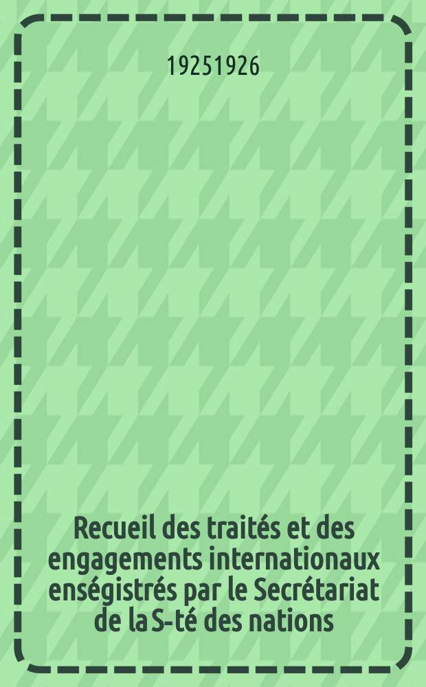 Recueil des traités et des engagements internationaux enségistrés par le Secrétariat de la S-té des nations : Treaty series. Vol.40/63 1925/1927, №2, Traités №1098