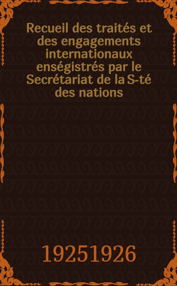 Recueil des traités et des engagements internationaux enségistrés par le Secrétariat de la S-té des nations : Treaty series. Vol.40/63 1925/1927, №2, Traités №1101