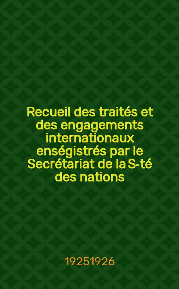 Recueil des traités et des engagements internationaux enségistrés par le Secrétariat de la S-té des nations : Treaty series. Vol.40/63 1925/1927, №2, Traités №1104