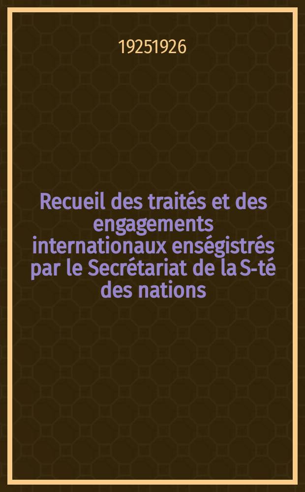 Recueil des traités et des engagements internationaux enségistrés par le Secrétariat de la S-té des nations : Treaty series. Vol.40/63 1925/1927, №2, Traités №1116