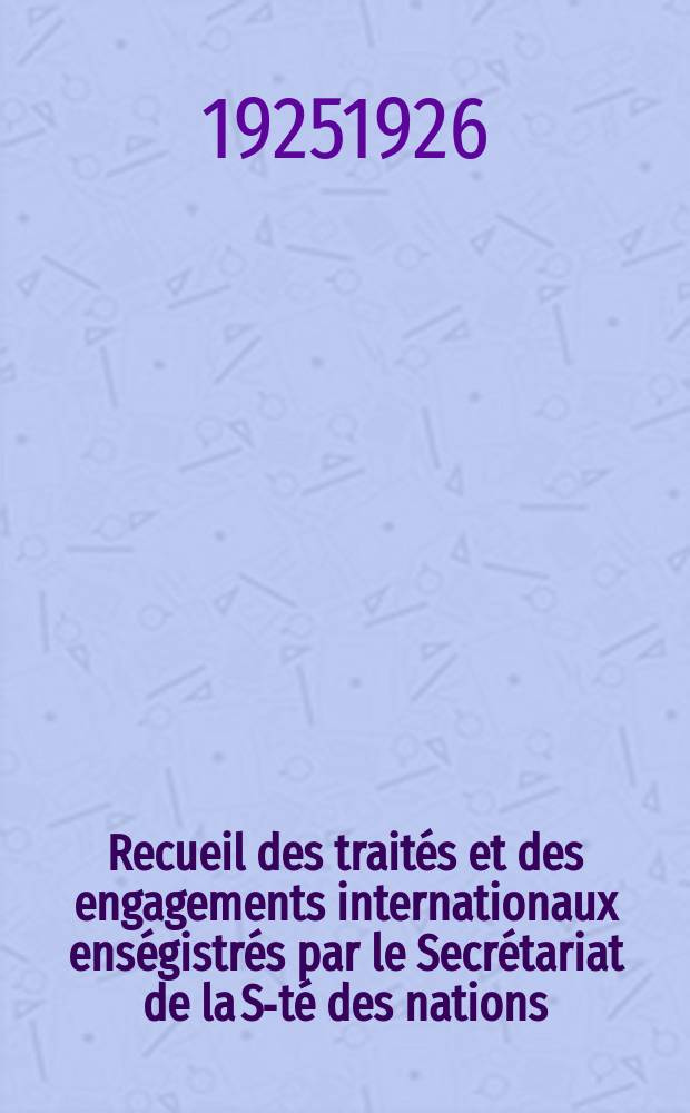 Recueil des traités et des engagements internationaux enségistrés par le Secrétariat de la S-té des nations : Treaty series. Vol.40/63 1925/1927, №2, Traités №1118