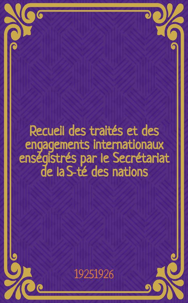 Recueil des traités et des engagements internationaux enségistrés par le Secrétariat de la S-té des nations : Treaty series. Vol.40/63 1925/1927, №2, Traités №1120