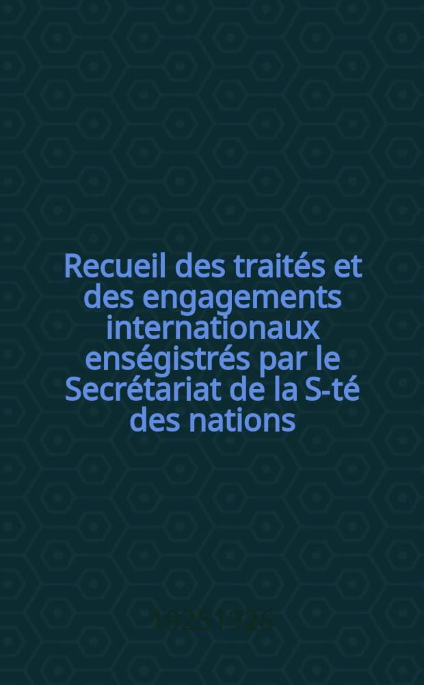 Recueil des traités et des engagements internationaux enségistrés par le Secrétariat de la S-té des nations : Treaty series. Vol.40/63 1925/1927, №2, Traités №1134