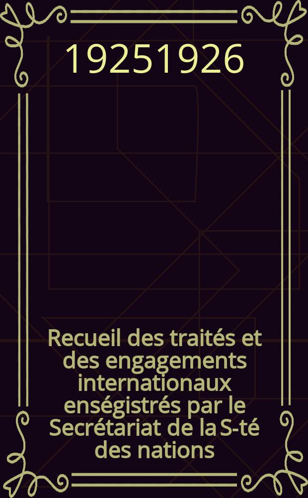 Recueil des traités et des engagements internationaux enségistrés par le Secrétariat de la S-té des nations : Treaty series. Vol.40/63 1925/1927, №2, Traités №1135