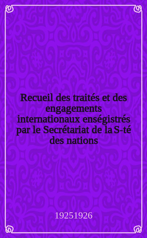 Recueil des traités et des engagements internationaux enségistrés par le Secrétariat de la S-té des nations : Treaty series. Vol.40/63 1925/1927, №2, Traités №1138