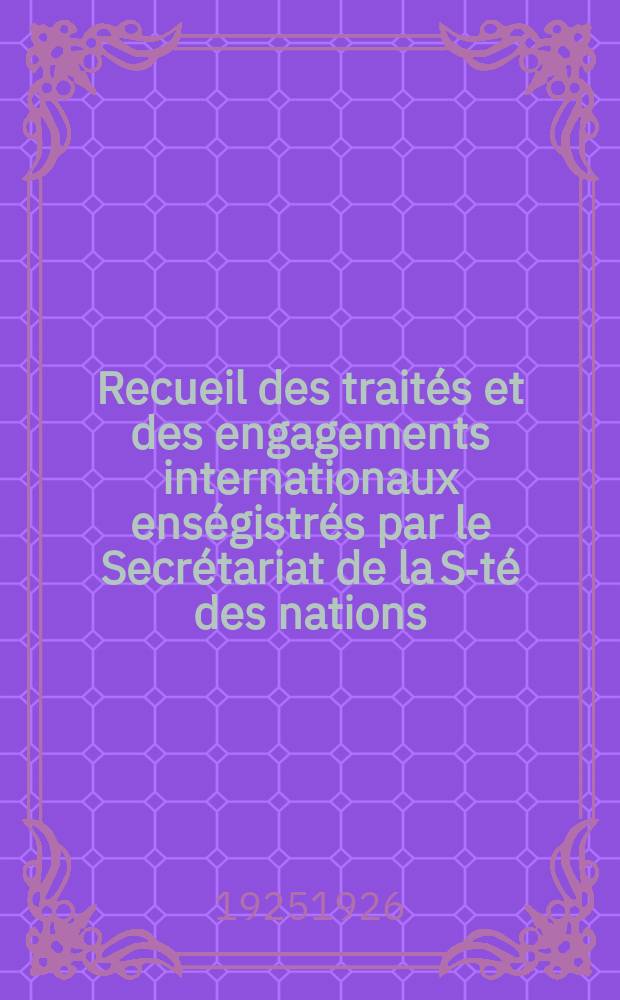 Recueil des traités et des engagements internationaux enségistrés par le Secrétariat de la S-té des nations : Treaty series. Vol.40/63 1925/1927, №2, Traités №1139