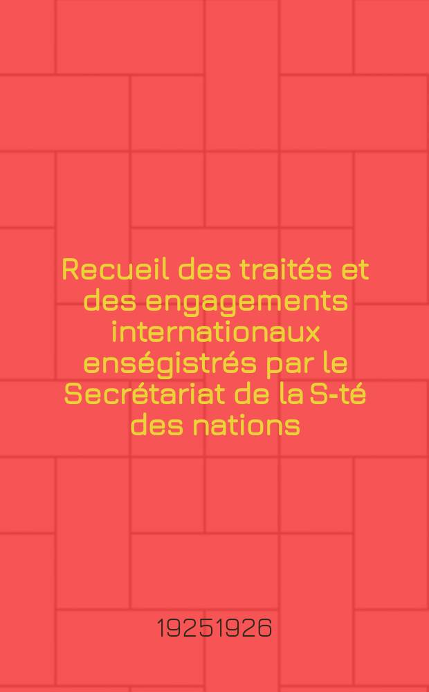 Recueil des traités et des engagements internationaux enségistrés par le Secrétariat de la S-té des nations : Treaty series. Vol.40/63 1925/1927, №2, Traités №1145