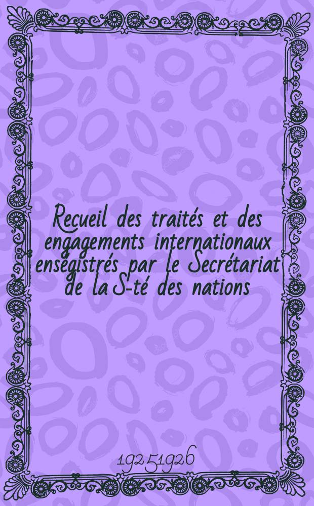 Recueil des traités et des engagements internationaux enségistrés par le Secrétariat de la S-té des nations : Treaty series. Vol.40/63 1925/1927, №2, Traités №1148