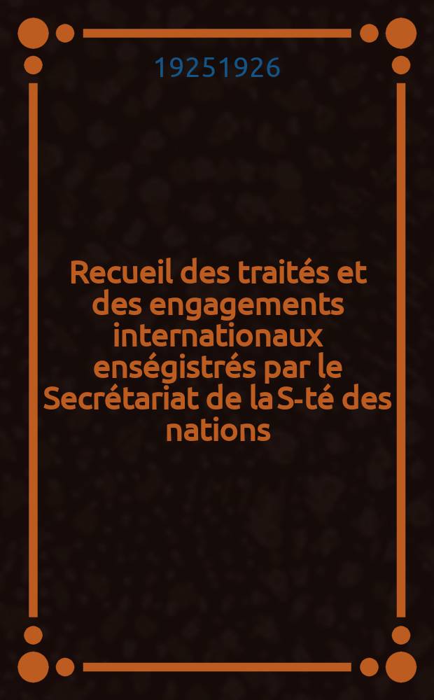 Recueil des traités et des engagements internationaux enségistrés par le Secrétariat de la S-té des nations : Treaty series. Vol.40/63 1925/1927, №2, Traités №1152