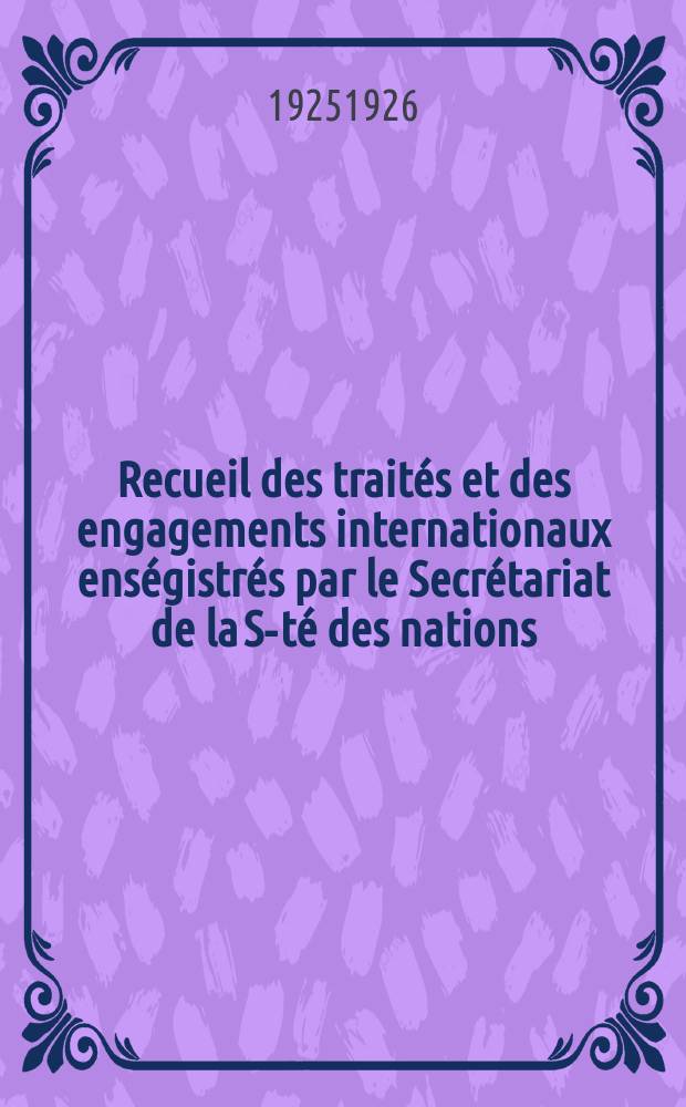 Recueil des traités et des engagements internationaux enségistrés par le Secrétariat de la S-té des nations : Treaty series. Vol.40/63 1925/1927, №2, Traités №1157