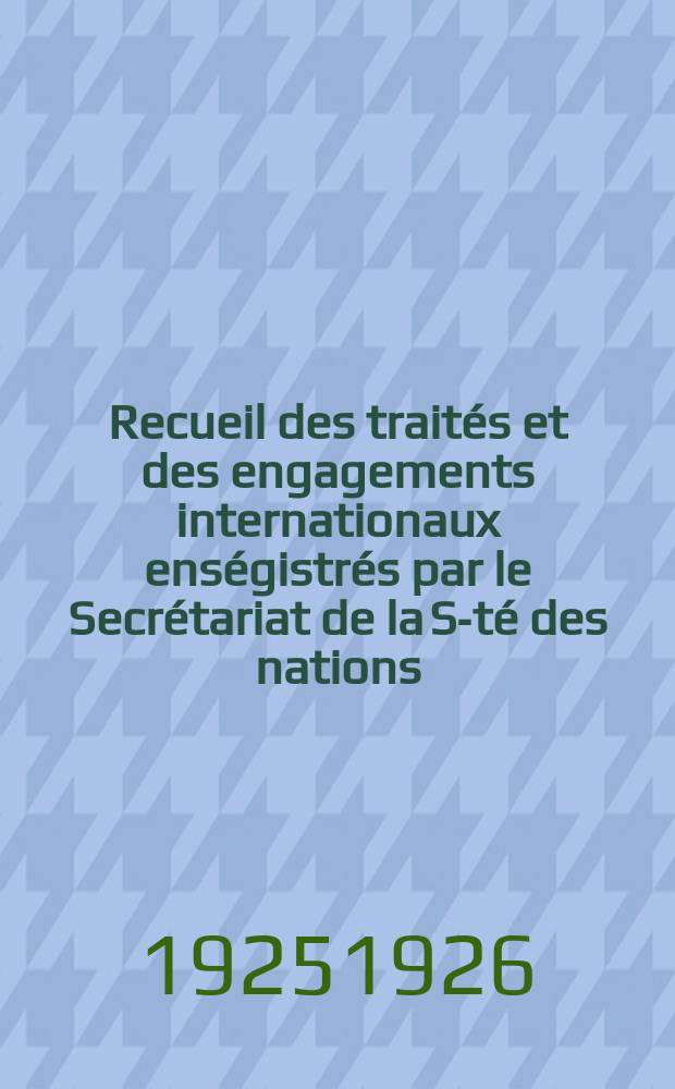 Recueil des traités et des engagements internationaux enségistrés par le Secrétariat de la S-té des nations : Treaty series. Vol.40/63 1925/1927, №2, Traités №1160