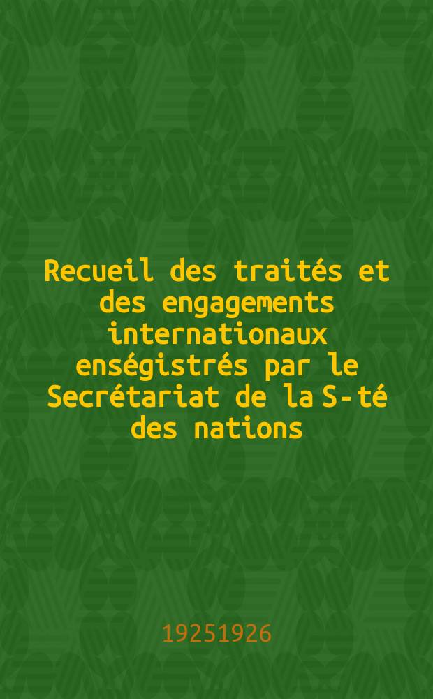 Recueil des traités et des engagements internationaux enségistrés par le Secrétariat de la S-té des nations : Treaty series. Vol.40/63 1925/1927, №2, Traités №1176