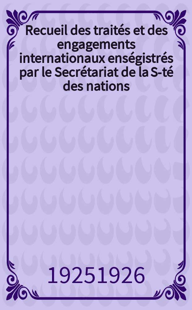 Recueil des traités et des engagements internationaux enségistrés par le Secrétariat de la S-té des nations : Treaty series. Vol.40/63 1925/1927, №2, Traités №1191