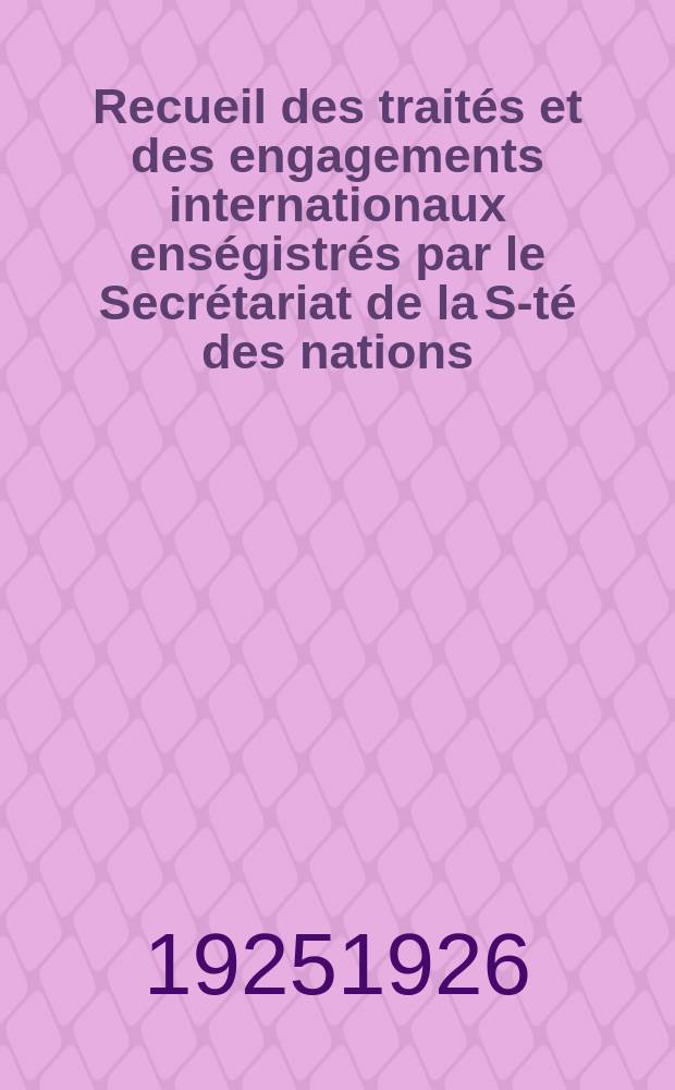 Recueil des traités et des engagements internationaux enségistrés par le Secrétariat de la S-té des nations : Treaty series. Vol.40/63 1925/1927, №2, Traités №1195