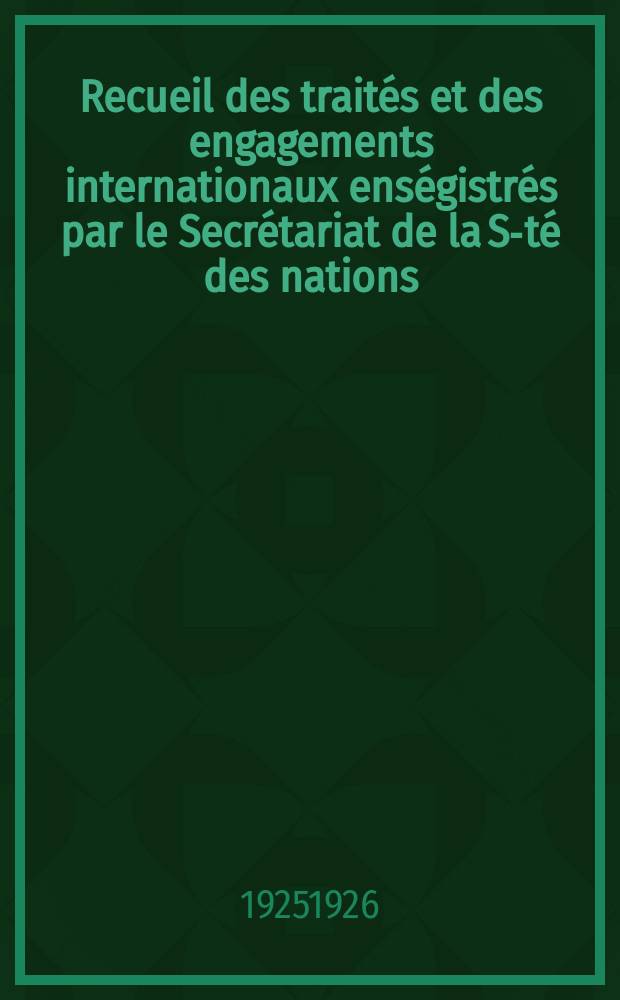 Recueil des traités et des engagements internationaux enségistrés par le Secrétariat de la S-té des nations : Treaty series. Vol.40/63 1925/1927, №2, Traités №1198