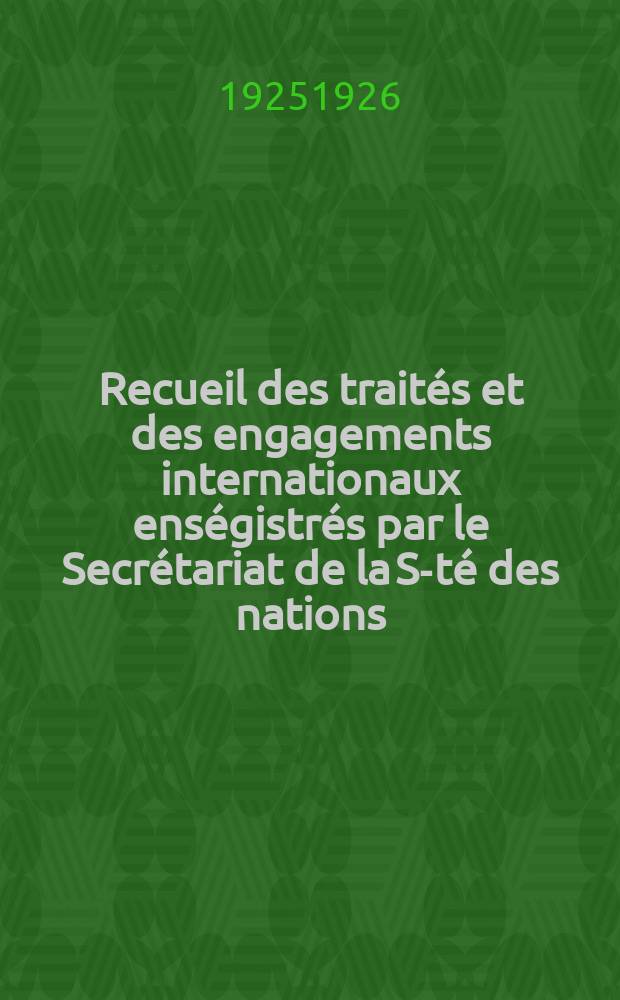 Recueil des trait&eacute;s et des engagements internationaux ens&eacute;gistr&eacute;s par le Secr&eacute;tariat de la S-t&eacute; des nations : Treaty series. Vol.40/63 1925/1927, №2, Trait&eacute;s №1218