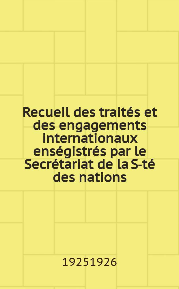 Recueil des traités et des engagements internationaux enségistrés par le Secrétariat de la S-té des nations : Treaty series. Vol.40/63 1925/1927, №2, Traités №1220