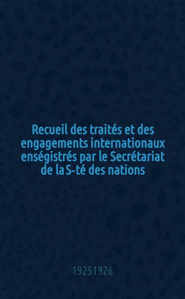 Recueil des traités et des engagements internationaux enségistrés par le Secrétariat de la S-té des nations : Treaty series. Vol.40/63 1925/1927, №2, Traités №1231