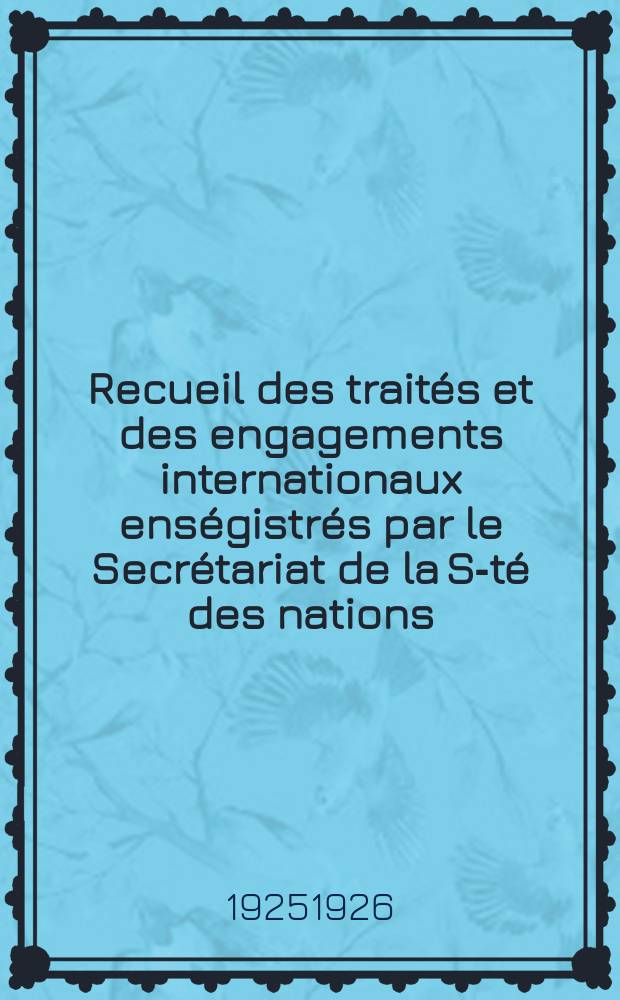 Recueil des traités et des engagements internationaux enségistrés par le Secrétariat de la S-té des nations : Treaty series. Vol.40/63 1925/1927, №2, Traités №1234