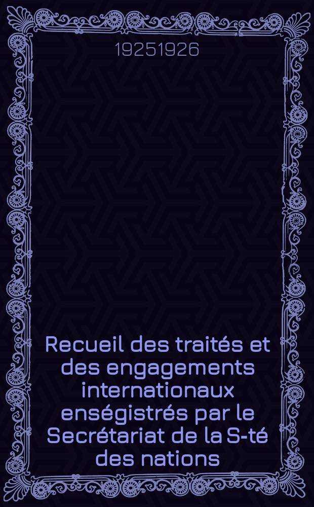 Recueil des traités et des engagements internationaux enségistrés par le Secrétariat de la S-té des nations : Treaty series. Vol.40/63 1925/1927, №2, Traités №1236