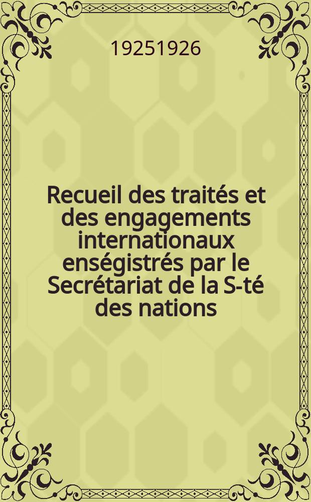 Recueil des traités et des engagements internationaux enségistrés par le Secrétariat de la S-té des nations : Treaty series. Vol.40/63 1925/1927, №2, Traités №1237