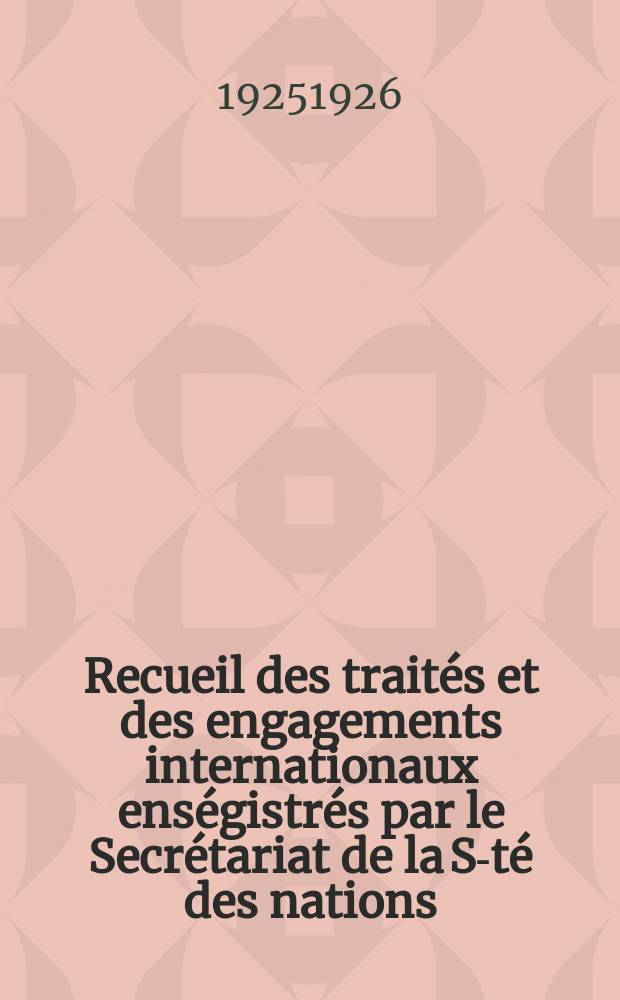 Recueil des traités et des engagements internationaux enségistrés par le Secrétariat de la S-té des nations : Treaty series. Vol.40/63 1925/1927, №2, Traités №1243