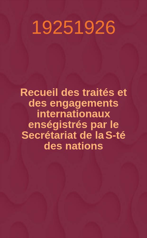 Recueil des traités et des engagements internationaux enségistrés par le Secrétariat de la S-té des nations : Treaty series. Vol.40/63 1925/1927, №2, Traités №1244
