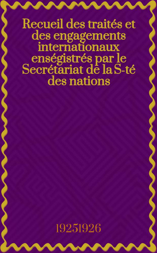 Recueil des traités et des engagements internationaux enségistrés par le Secrétariat de la S-té des nations : Treaty series. Vol.40/63 1925/1927, №2, Traités №1250