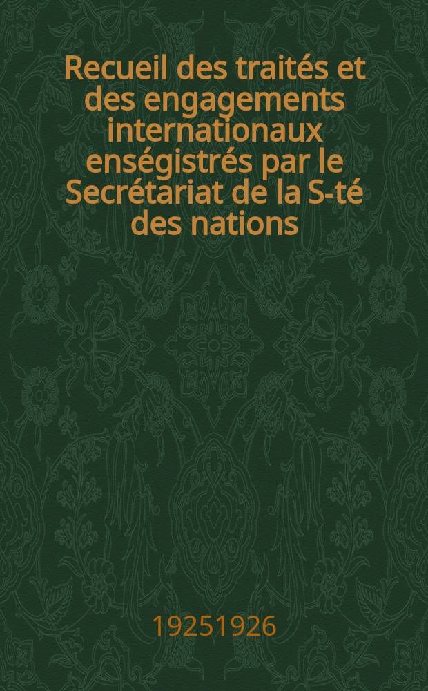 Recueil des traités et des engagements internationaux enségistrés par le Secrétariat de la S-té des nations : Treaty series. Vol.40/63 1925/1927, №2, Traités №1258