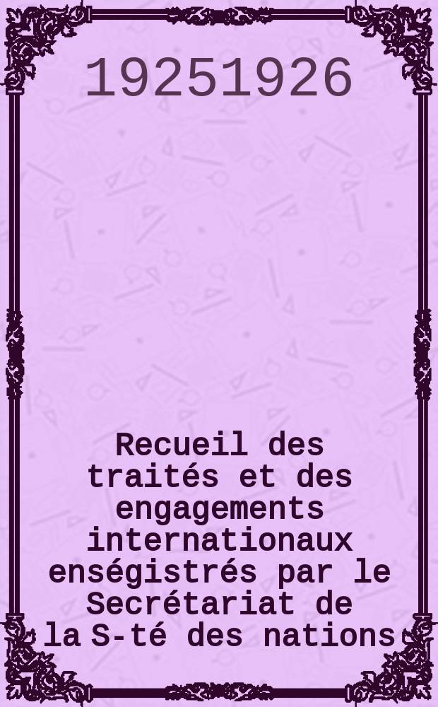 Recueil des traités et des engagements internationaux enségistrés par le Secrétariat de la S-té des nations : Treaty series. Vol.40/63 1925/1927, №2, Traités №1262