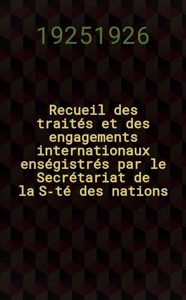 Recueil des traités et des engagements internationaux enségistrés par le Secrétariat de la S-té des nations : Treaty series. Vol.40/63 1925/1927, №2, Traités №1266