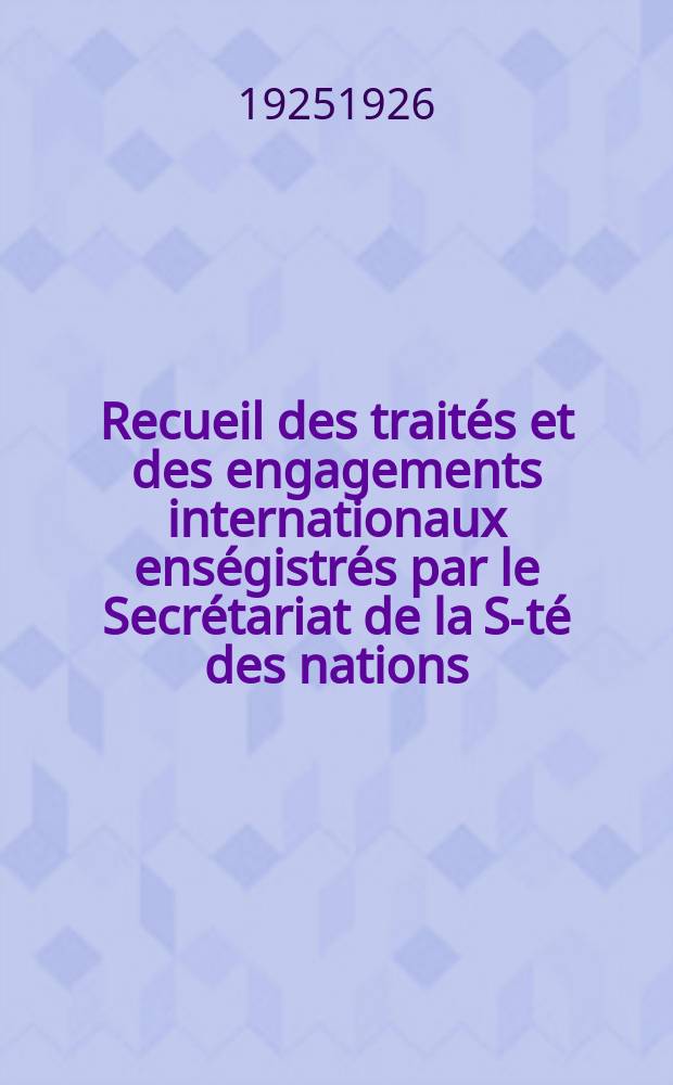 Recueil des traités et des engagements internationaux enségistrés par le Secrétariat de la S-té des nations : Treaty series. Vol.40/63 1925/1927, №2, Traités №1267