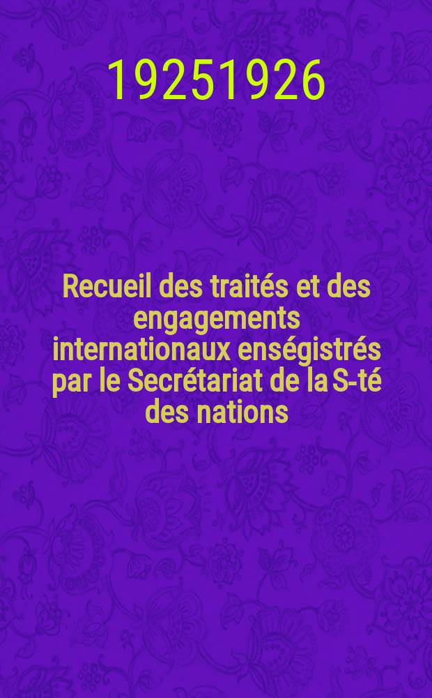 Recueil des traités et des engagements internationaux enségistrés par le Secrétariat de la S-té des nations : Treaty series. Vol.40/63 1925/1927, №2, Traités №1268