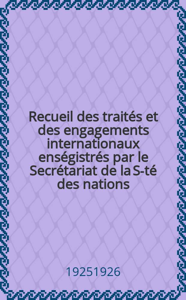Recueil des traités et des engagements internationaux enségistrés par le Secrétariat de la S-té des nations : Treaty series. Vol.40/63 1925/1927, №2, Traités №1269