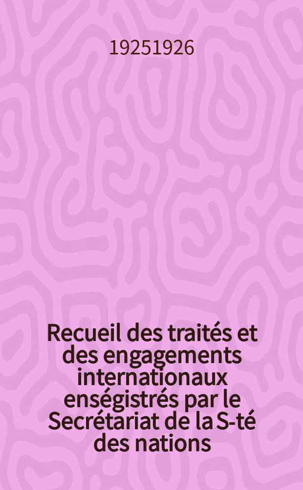 Recueil des traités et des engagements internationaux enségistrés par le Secrétariat de la S-té des nations : Treaty series. Vol.40/63 1925/1927, №2, Traités №1273
