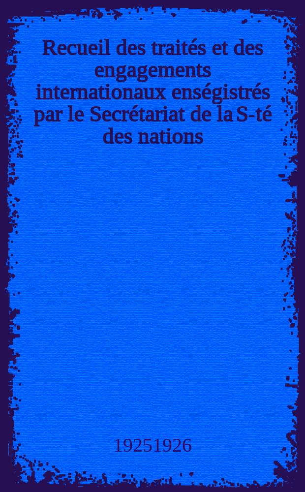 Recueil des traités et des engagements internationaux enségistrés par le Secrétariat de la S-té des nations : Treaty series. Vol.40/63 1925/1927, №2, Traités №1274
