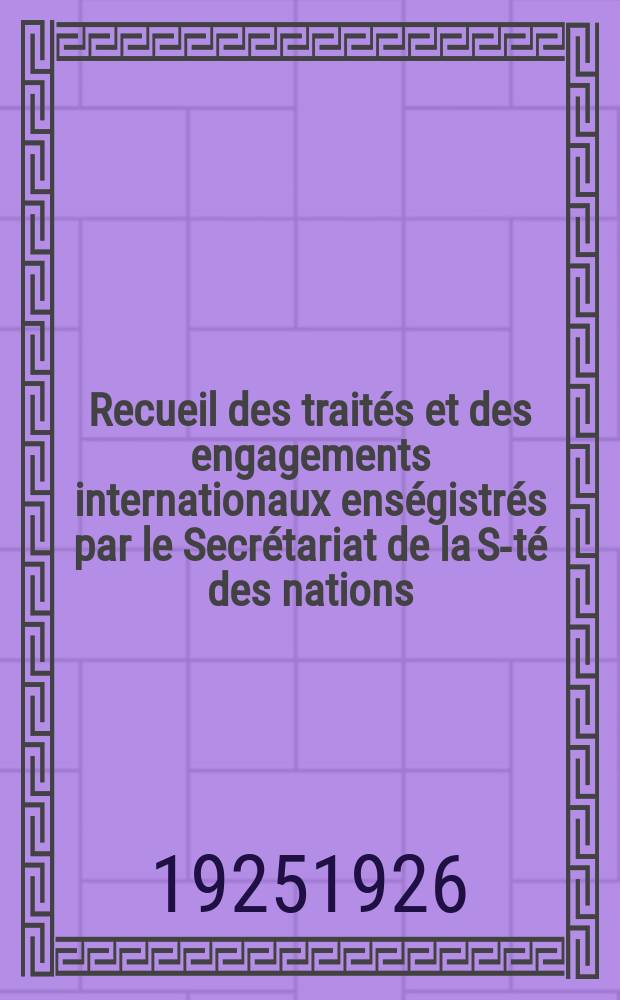 Recueil des traités et des engagements internationaux enségistrés par le Secrétariat de la S-té des nations : Treaty series. Vol.40/63 1925/1927, №2, Traités №1276
