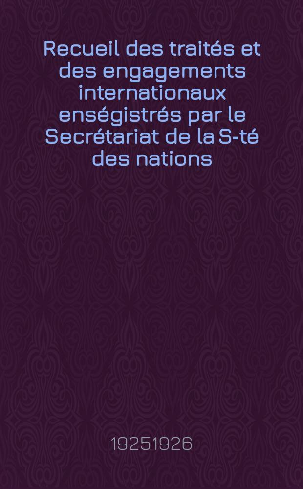 Recueil des traités et des engagements internationaux enségistrés par le Secrétariat de la S-té des nations : Treaty series. Vol.40/63 1925/1927, №2, Traités №1281
