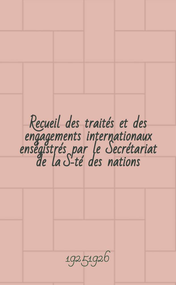 Recueil des trait&eacute;s et des engagements internationaux ens&eacute;gistr&eacute;s par le Secr&eacute;tariat de la S-t&eacute; des nations : Treaty series. Vol.40/63 1925/1927, №2, Trait&eacute;s №1285