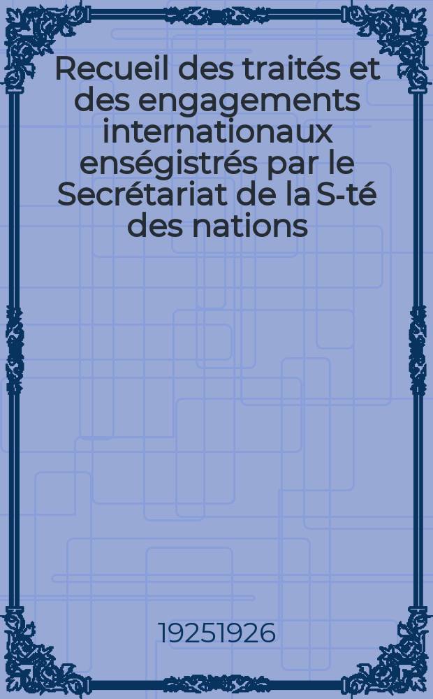 Recueil des traités et des engagements internationaux enségistrés par le Secrétariat de la S-té des nations : Treaty series. Vol.40/63 1925/1927, №2, Traités №1290