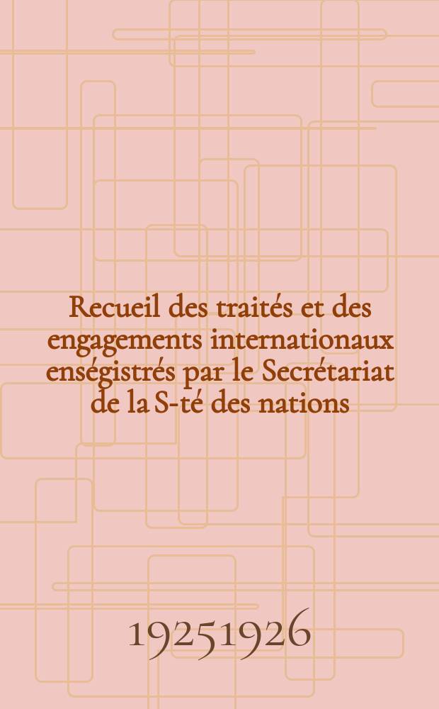 Recueil des trait&eacute;s et des engagements internationaux ens&eacute;gistr&eacute;s par le Secr&eacute;tariat de la S-t&eacute; des nations : Treaty series. Vol.40/63 1925/1927, №2, Trait&eacute;s №1306