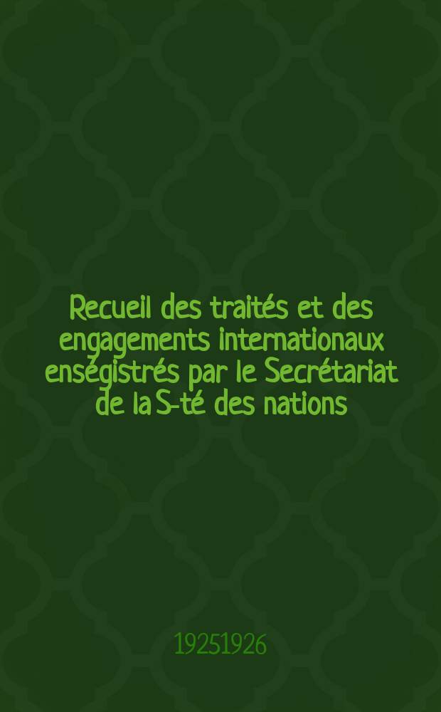 Recueil des traités et des engagements internationaux enségistrés par le Secrétariat de la S-té des nations : Treaty series. Vol.40/63 1925/1927, №2, Traités №1311