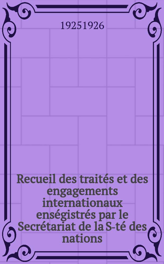 Recueil des trait&eacute;s et des engagements internationaux ens&eacute;gistr&eacute;s par le Secr&eacute;tariat de la S-t&eacute; des nations : Treaty series. Vol.40/63 1925/1927, №2, Trait&eacute;s №1312