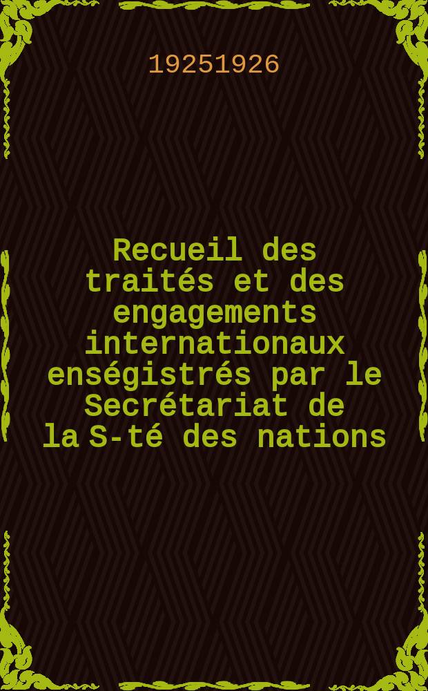Recueil des traités et des engagements internationaux enségistrés par le Secrétariat de la S-té des nations : Treaty series. Vol.40/63 1925/1927, №2, Traités №1313