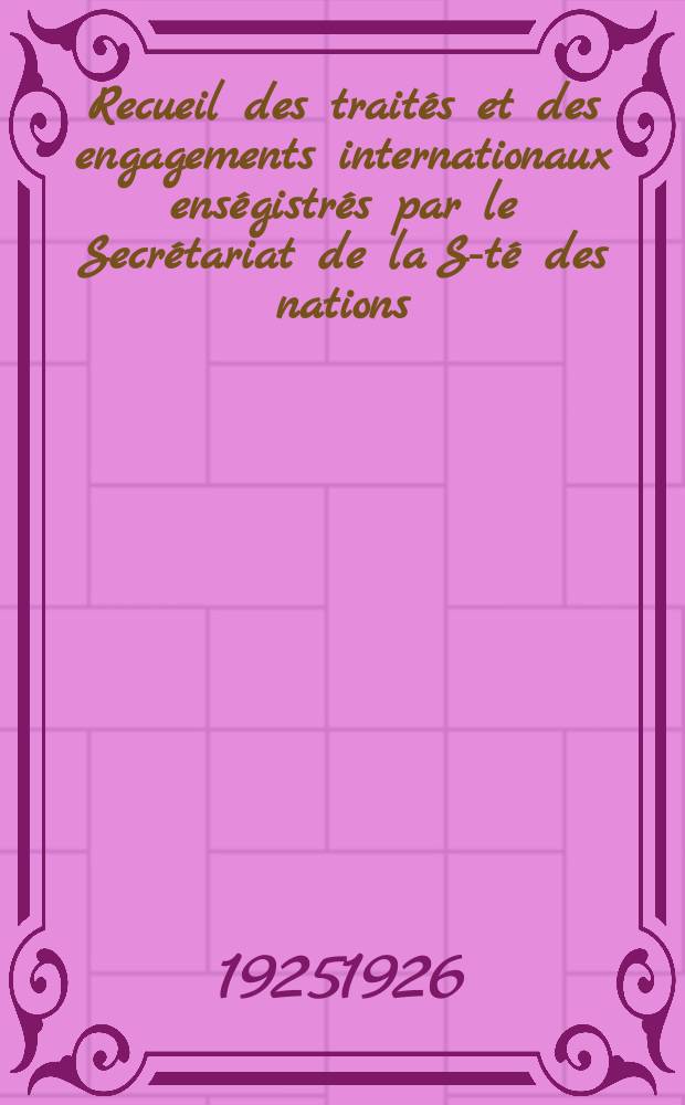 Recueil des traités et des engagements internationaux enségistrés par le Secrétariat de la S-té des nations : Treaty series. Vol.40/63 1925/1927, №2, Traités №1315