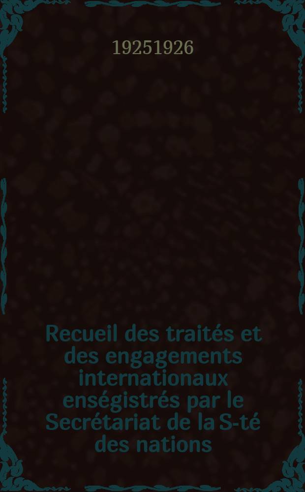 Recueil des traités et des engagements internationaux enségistrés par le Secrétariat de la S-té des nations : Treaty series. Vol.40/63 1925/1927, №2, Traités №1334