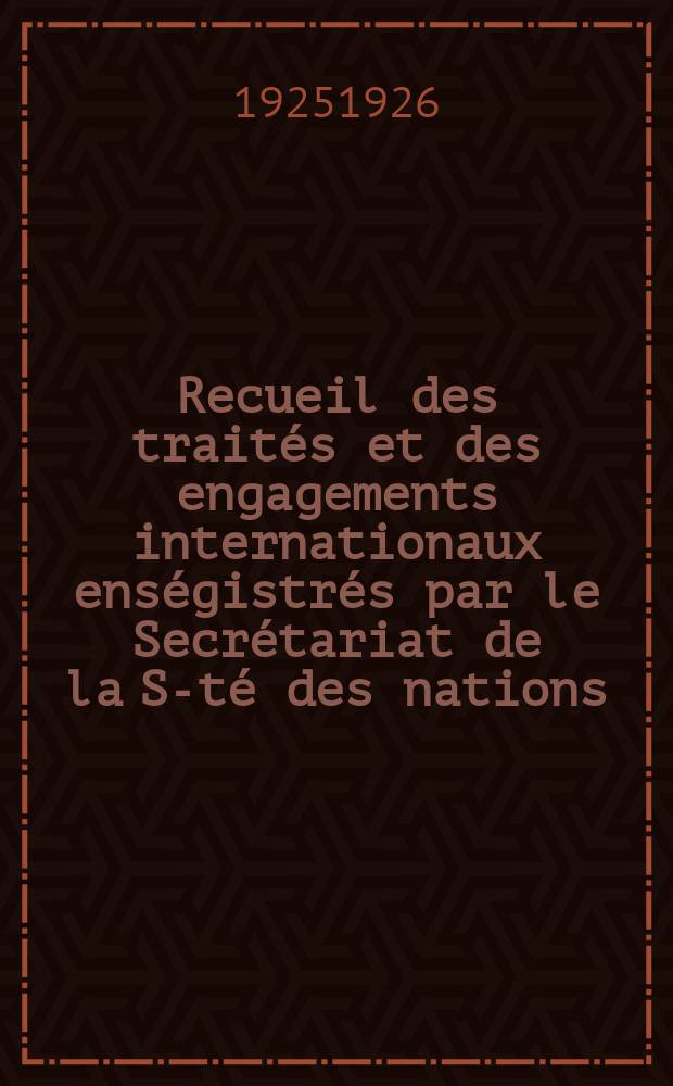 Recueil des traités et des engagements internationaux enségistrés par le Secrétariat de la S-té des nations : Treaty series. Vol.40/63 1925/1927, №2, Traités №1336